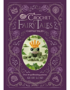 Castle Tales: Crochet Fairy Tales Book by Kerry Lord