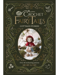 Cottage Stories: Crochet Fairy Tales Book by Kerry Lord
